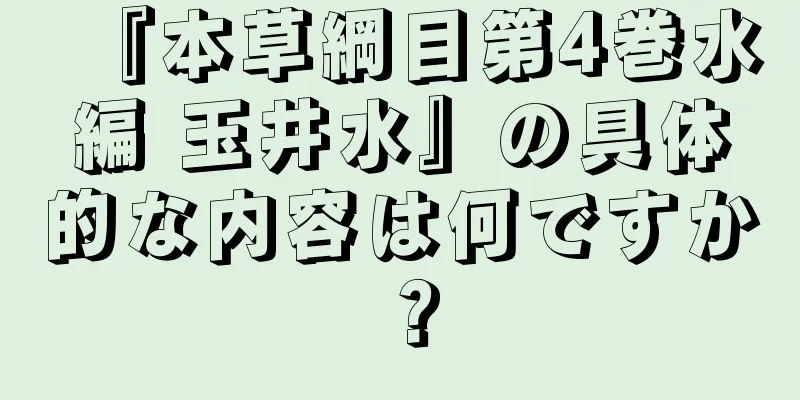 『本草綱目第4巻水編 玉井水』の具体的な内容は何ですか？