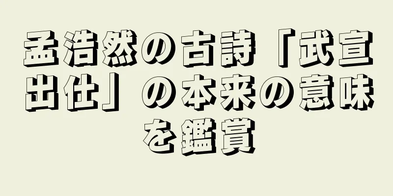 孟浩然の古詩「武宣出仕」の本来の意味を鑑賞