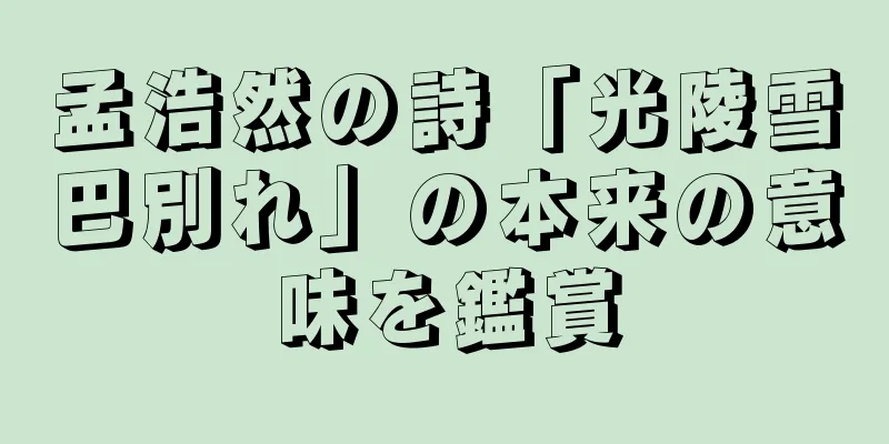孟浩然の詩「光陵雪巴別れ」の本来の意味を鑑賞