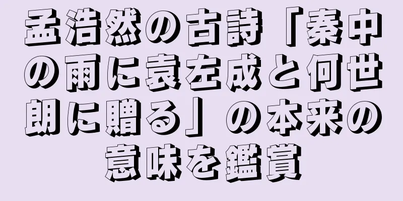 孟浩然の古詩「秦中の雨に袁左成と何世朗に贈る」の本来の意味を鑑賞