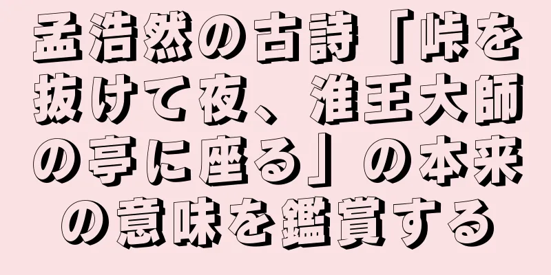 孟浩然の古詩「峠を抜けて夜、淮王大師の亭に座る」の本来の意味を鑑賞する