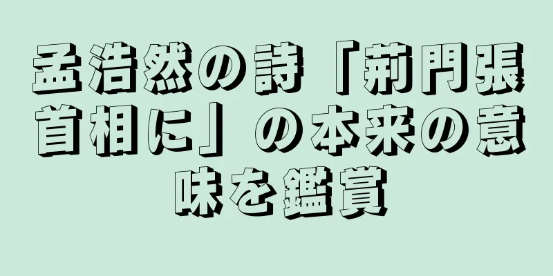 孟浩然の詩「荊門張首相に」の本来の意味を鑑賞