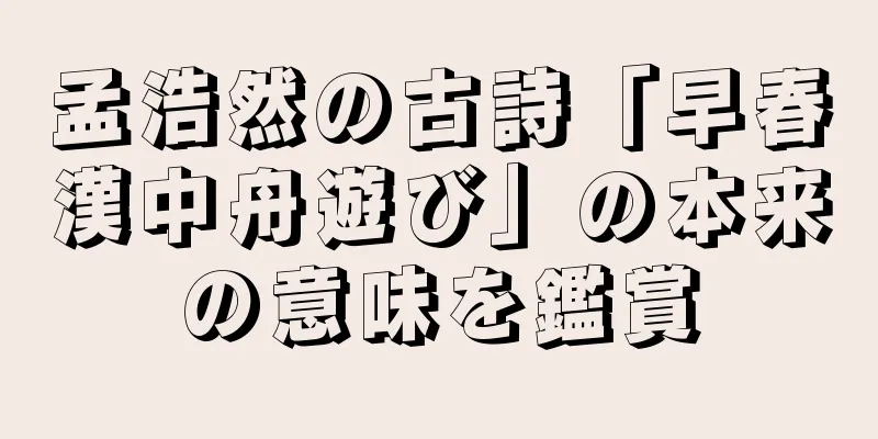 孟浩然の古詩「早春漢中舟遊び」の本来の意味を鑑賞