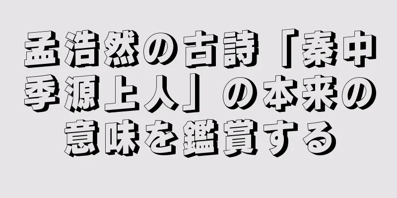 孟浩然の古詩「秦中季源上人」の本来の意味を鑑賞する