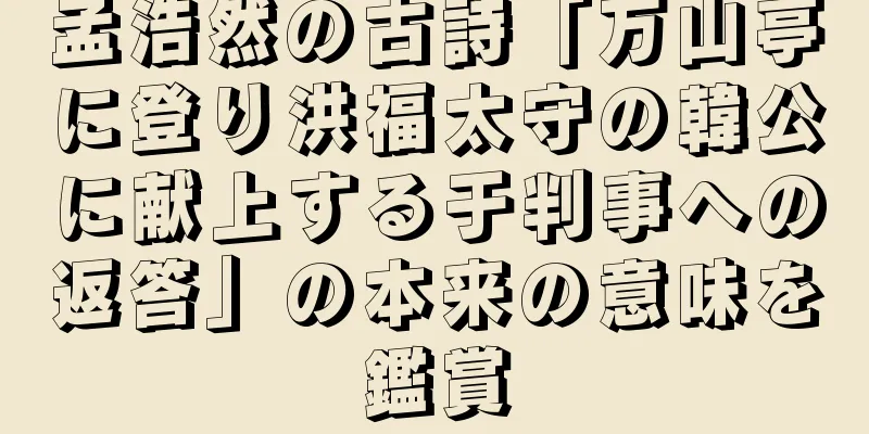 孟浩然の古詩「万山亭に登り洪福太守の韓公に献上する于判事への返答」の本来の意味を鑑賞