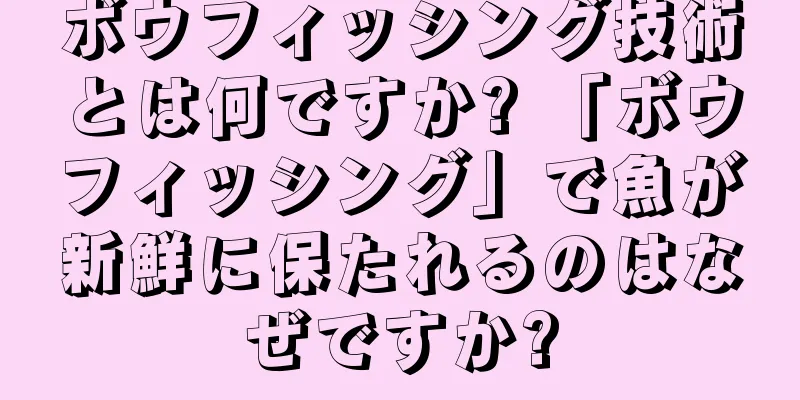 ボウフィッシング技術とは何ですか? 「ボウフィッシング」で魚が新鮮に保たれるのはなぜですか?