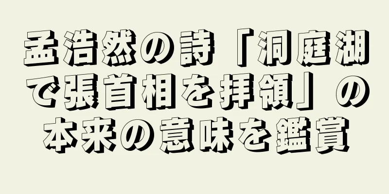 孟浩然の詩「洞庭湖で張首相を拝領」の本来の意味を鑑賞