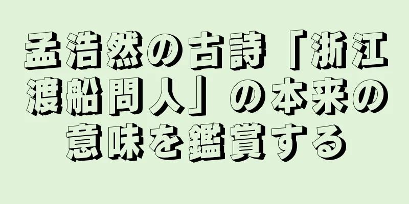 孟浩然の古詩「浙江渡船問人」の本来の意味を鑑賞する