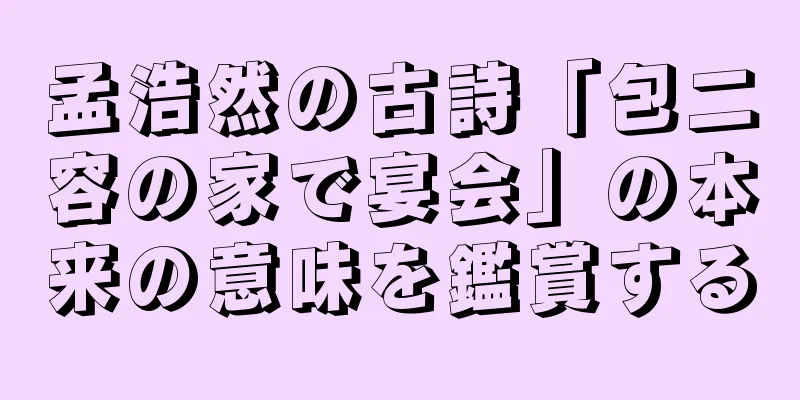 孟浩然の古詩「包二容の家で宴会」の本来の意味を鑑賞する