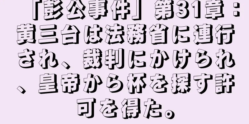 「彭公事件」第31章：黄三台は法務省に連行され、裁判にかけられ、皇帝から杯を探す許可を得た。