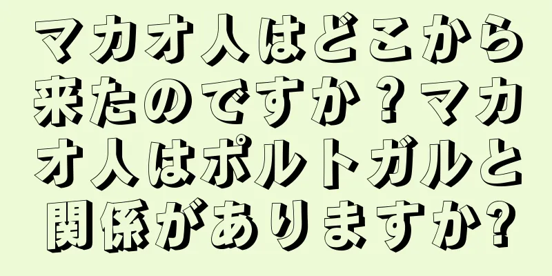 マカオ人はどこから来たのですか？マカオ人はポルトガルと関係がありますか?