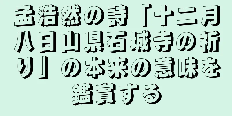 孟浩然の詩「十二月八日山県石城寺の祈り」の本来の意味を鑑賞する