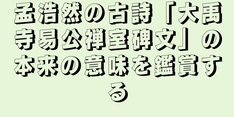 孟浩然の古詩「大禹寺易公禅室碑文」の本来の意味を鑑賞する