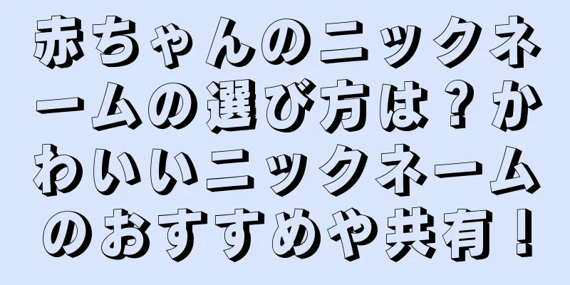 赤ちゃんのニックネームの選び方は？かわいいニックネームのおすすめや共有！