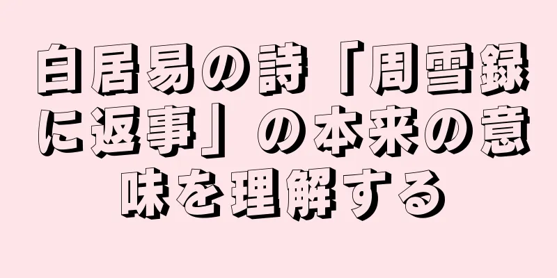 白居易の詩「周雪録に返事」の本来の意味を理解する