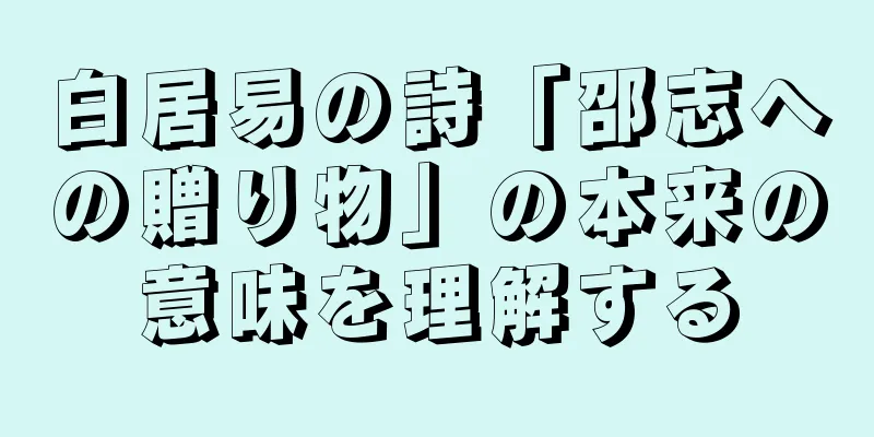 白居易の詩「邵志への贈り物」の本来の意味を理解する