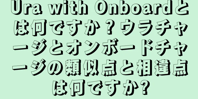 Ura with Onboardとは何ですか？ウラチャージとオンボードチャージの類似点と相違点は何ですか?