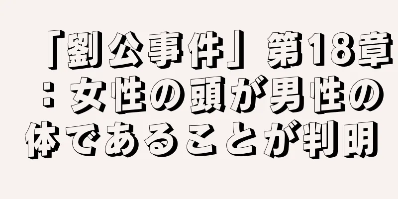 「劉公事件」第18章：女性の頭が男性の体であることが判明