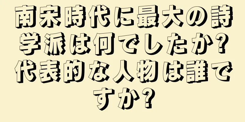 南宋時代に最大の詩学派は何でしたか?代表的な人物は誰ですか?