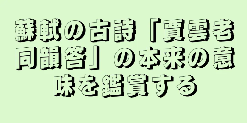 蘇軾の古詩「賈雲老同韻答」の本来の意味を鑑賞する
