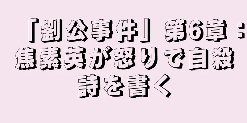 「劉公事件」第6章：焦素英が怒りで自殺詩を書く