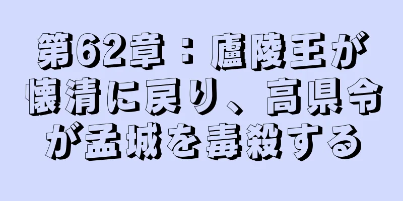 第62章：廬陵王が懐清に戻り、高県令が孟城を毒殺する