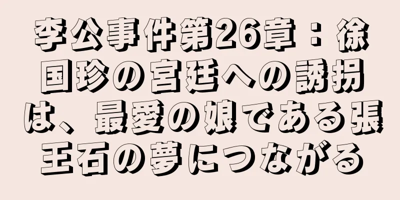 李公事件第26章：徐国珍の宮廷への誘拐は、最愛の娘である張王石の夢につながる