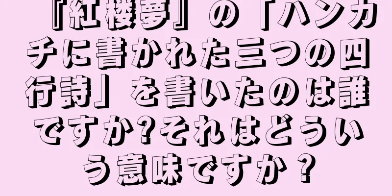 『紅楼夢』の「ハンカチに書かれた三つの四行詩」を書いたのは誰ですか?それはどういう意味ですか？