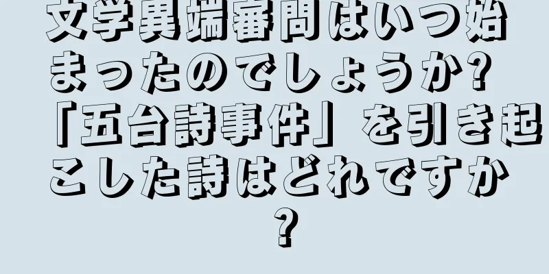 文学異端審問はいつ始まったのでしょうか? 「五台詩事件」を引き起こした詩はどれですか？