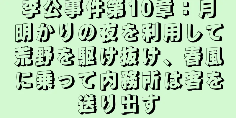 李公事件第10章：月明かりの夜を利用して荒野を駆け抜け、春風に乗って内務所は客を送り出す