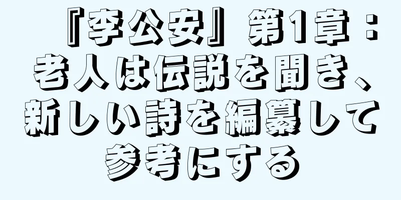 『李公安』第1章：老人は伝説を聞き、新しい詩を編纂して参考にする