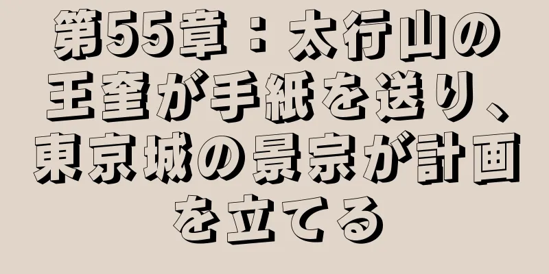 第55章：太行山の王奎が手紙を送り、東京城の景宗が計画を立てる