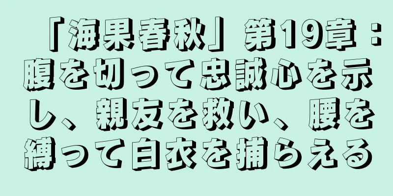 「海果春秋」第19章：腹を切って忠誠心を示し、親友を救い、腰を縛って白衣を捕らえる