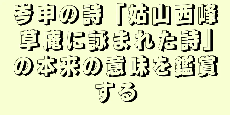 岑申の詩「姑山西峰草庵に詠まれた詩」の本来の意味を鑑賞する
