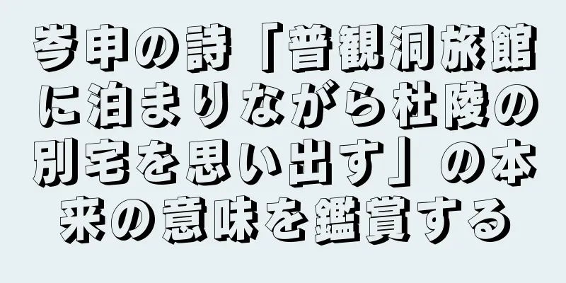 岑申の詩「普観洞旅館に泊まりながら杜陵の別宅を思い出す」の本来の意味を鑑賞する