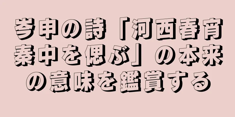岑申の詩「河西春宵秦中を偲ぶ」の本来の意味を鑑賞する