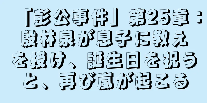 「彭公事件」第25章：殷林泉が息子に教えを授け、誕生日を祝うと、再び嵐が起こる