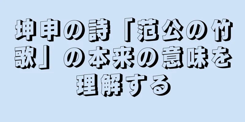 坤申の詩「范公の竹歌」の本来の意味を理解する