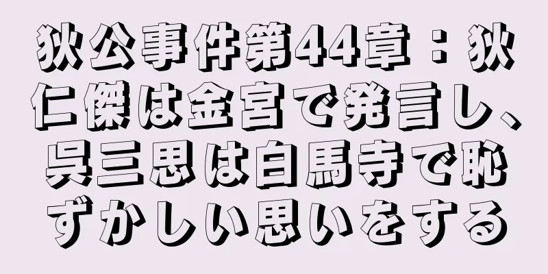 狄公事件第44章：狄仁傑は金宮で発言し、呉三思は白馬寺で恥ずかしい思いをする