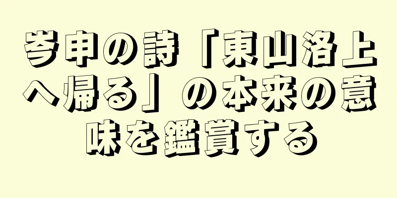 岑申の詩「東山洛上へ帰る」の本来の意味を鑑賞する