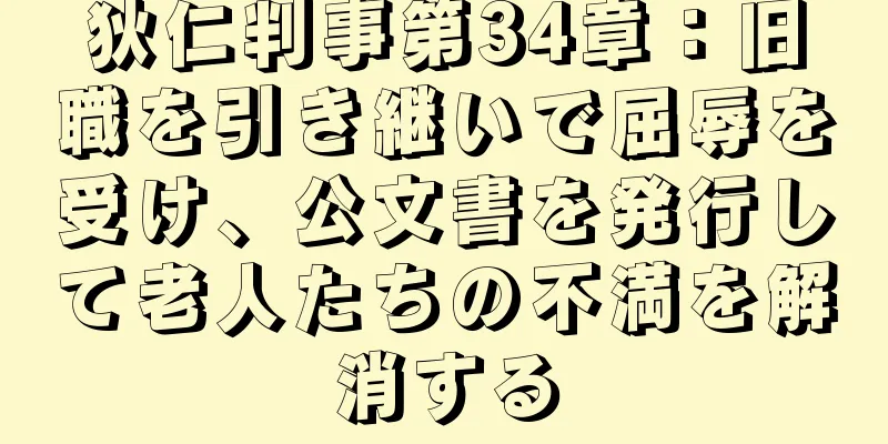 狄仁判事第34章：旧職を引き継いで屈辱を受け、公文書を発行して老人たちの不満を解消する