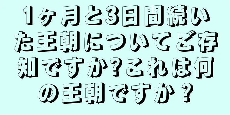 1ヶ月と3日間続いた王朝についてご存知ですか?これは何の王朝ですか？
