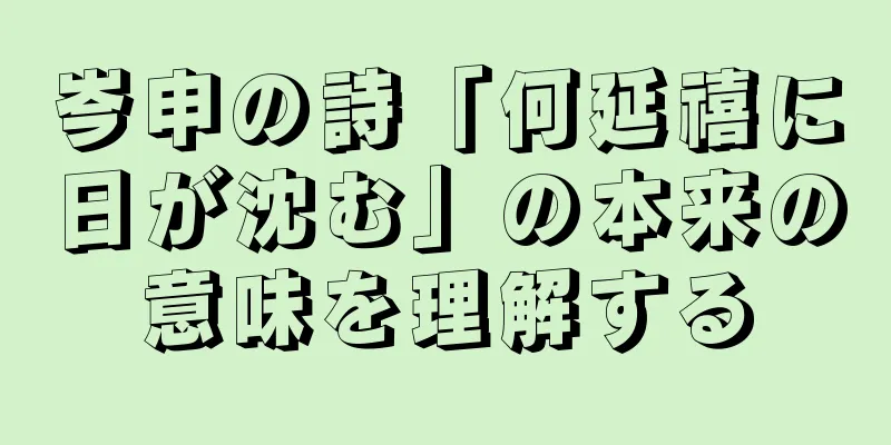 岑申の詩「何延禧に日が沈む」の本来の意味を理解する