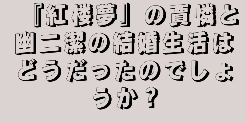 『紅楼夢』の賈憐と幽二潔の結婚生活はどうだったのでしょうか？