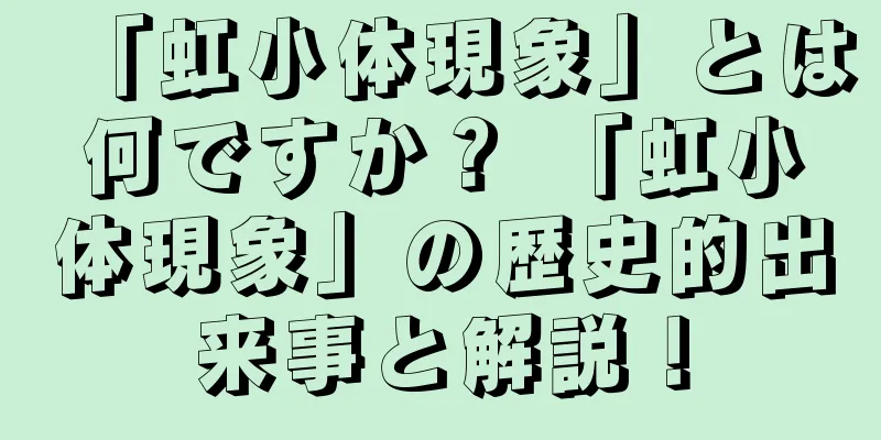 「虹小体現象」とは何ですか？ 「虹小体現象」の歴史的出来事と解説！