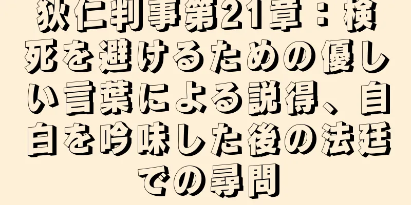 狄仁判事第21章：検死を避けるための優しい言葉による説得、自白を吟味した後の法廷での尋問
