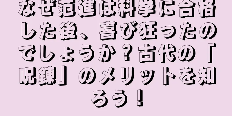 なぜ范進は科挙に合格した後、喜び狂ったのでしょうか？古代の「呪錬」のメリットを知ろう！