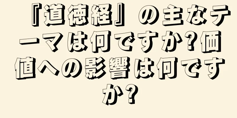 『道徳経』の主なテーマは何ですか?価値への影響は何ですか?