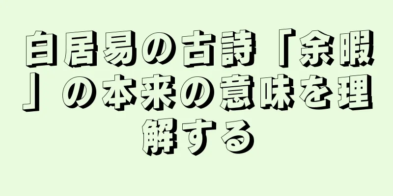 白居易の古詩「余暇」の本来の意味を理解する
