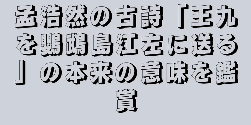 孟浩然の古詩「王九を鸚鵡島江左に送る」の本来の意味を鑑賞